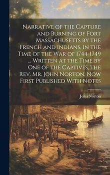 Narrative of the Capture and Burning of Fort Massachusetts by the French and Indians, in the Time of the war of 1744-1749 ... Written at the Time by o