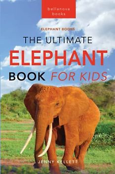 Elephants The Ultimate Elephant Book for Kids: 100+ Amazing Elephants Facts, Photos, Quiz + More (Animal Books for Kids, Band 23)
