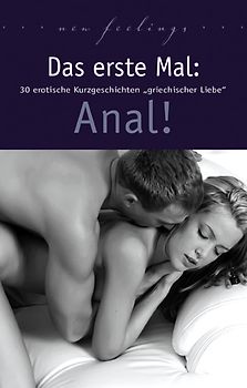 Das erste Mal: Anal!. 30 erotische Kurzgeschichten griechischer Liebe