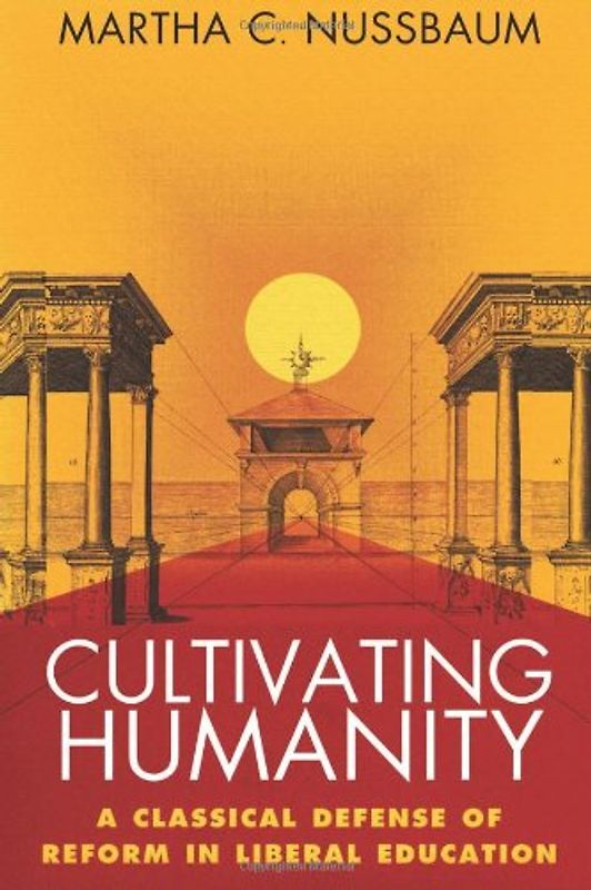 Cultivating Humanity: A Classical Defense of Reform in Liberal Education - Martha Craven Nussbaum