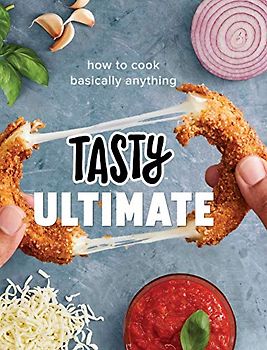 Tasty Ultimate: How to Cook Basically Anything (An Official Tasty Cookbook)