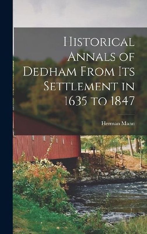 Historical Annals of Dedham From its Settlement in 1635 to 1847
