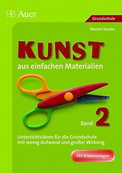 Kunst aus einfachen Materialien, Band 2. Unterrichtsideen für die Grundschule mit wenig Aufwand und großer Wirkung, Mit Kopiervorlagen (1. bis 4. Klasse)
