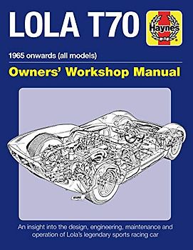 Lola T70 Owner's Workshop Manual: 1965 Onward (All Models )an Insight into the Design, Engineering, Maintenance and Operation of Lola's Legendary Sports Racing Car