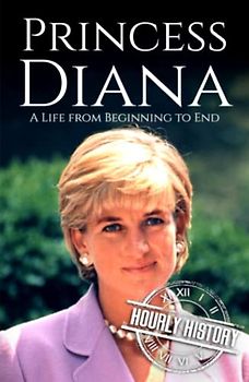 Princess Diana: A Life from Beginning to End (Biographies of British Royalty)