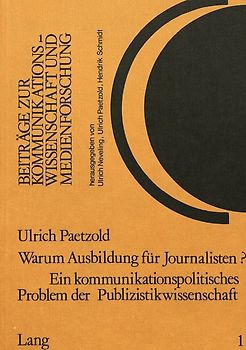Warum Ausbildung für Journalisten? Ein kommunikationspolitisches Problem der Publizistikwissenschaft