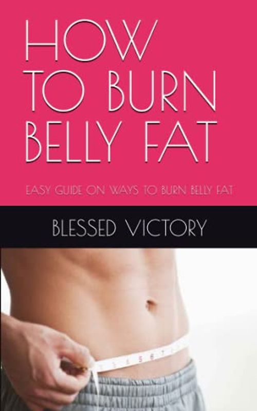HOW TO BURN BELLY FAT: EASY GUIDE ON WAYS TO BURN BELLY FAT