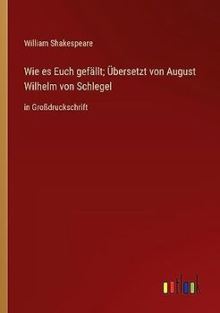 Wie es Euch gefällt; Übersetzt von August Wilhelm von Schlegel: in Großdruckschrift