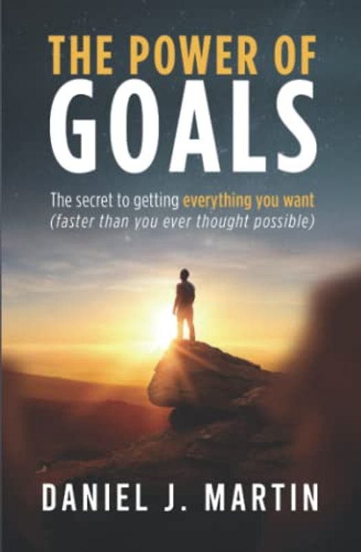 The power of goals: The secret to getting everything you want (The power of habits)