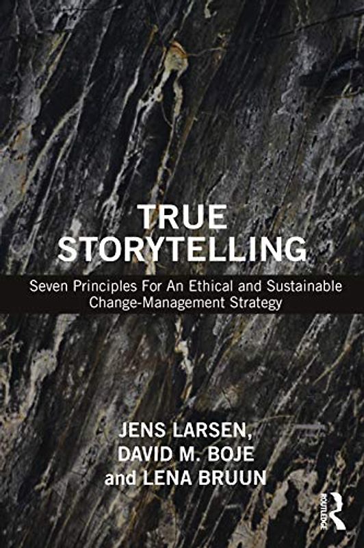 True Storytelling: Seven Principles For An Ethical and Sustainable Change-Management Strategy