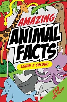 Amazing Animal Facts: Learn and Colour, Featuring 150 Fun Animals Facts!