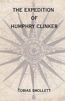 The Expedition of Humphry Clinker: A Classic Novel of Letters (Annotated)