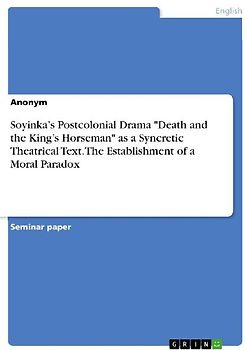 Soyinka's Postcolonial Drama "Death and the King's Horseman" as a Syncretic Theatrical Text. The Establishment of a Moral Paradox