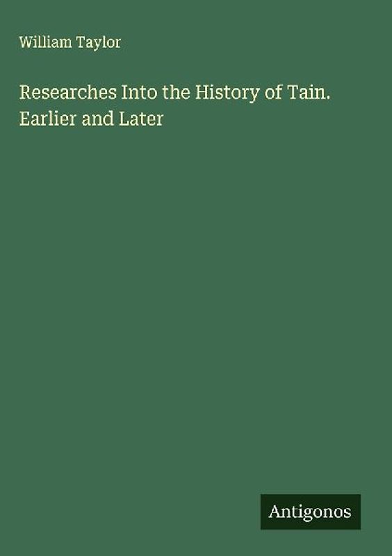 Researches Into the History of Tain. Earlier and Later