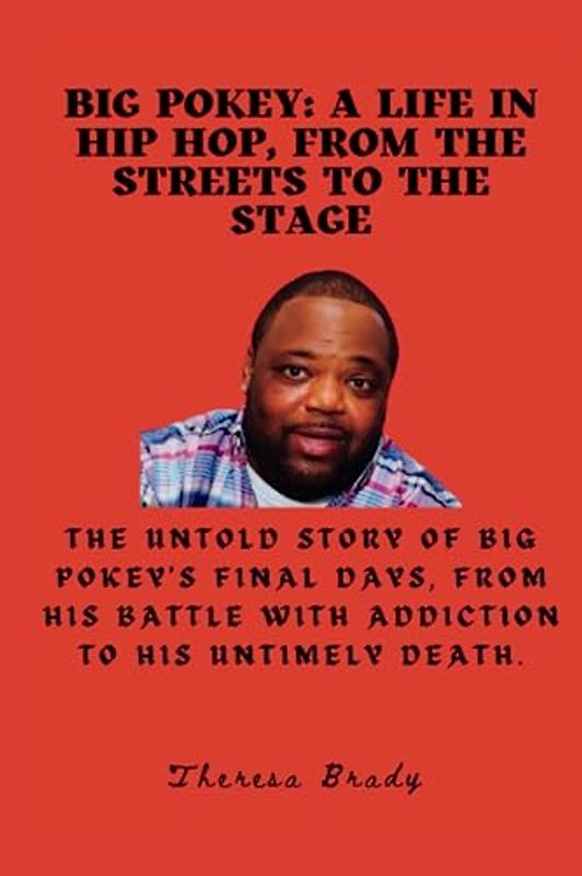 Big Pokey: A Life in Hip Hop, from the Streets to the Stage: The untold story of Big Pokey's final days, from his battle with addiction to his untimely death