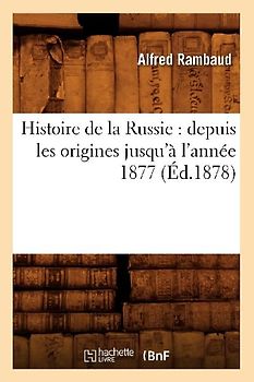 Histoire de la Russie: Depuis Les Origines Jusqu'à l'Année 1877 (Éd.1878)