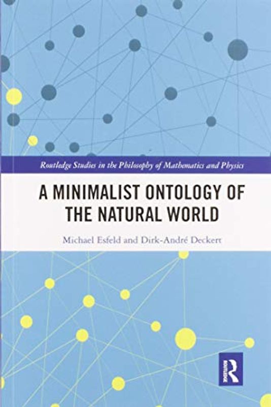 A Minimalist Ontology of the Natural World (Routledge Studies in the Philosophy of Mathematics and Physi)