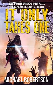 It Only Takes One: A Post-Apocalyptic Survival Thriller (Beyond These Walls, Band 13)