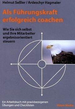 Als Führungskraft erfolgreich coachen. Wie Sie sich selbst und ihre Mitarbeiter ergebnisorientiert steuern