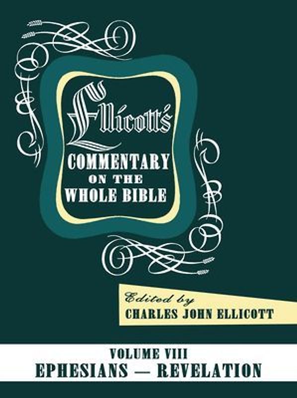 Ellicott's Commentary on the Whole Bible Volume VIII: Ephesians - Revelation