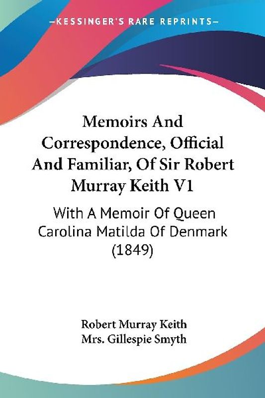 Memoirs And Correspondence, Official And Familiar, Of Sir Robert Murray Keith V1