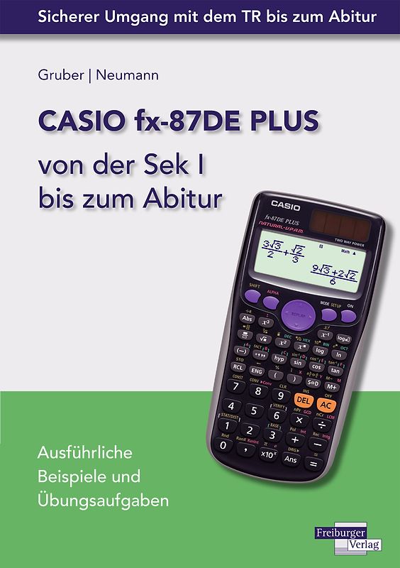 CASIO fx-87DE PLUS von der Sek I bis zum Abitur. Mit ausführlichen Beispielen und Übungsaufgaben.