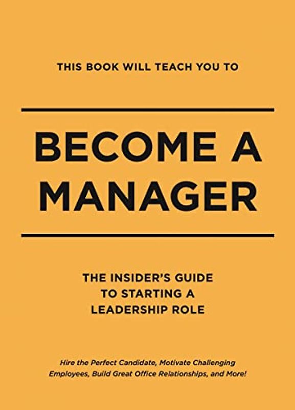 This Book Will Teach You to Become a Manager: The Insider's Guide to Starting a Leadership Role