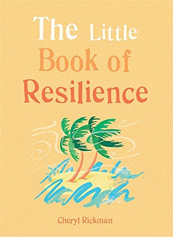 The Little Book of Resilience: Embracing life’s challenges in simple steps