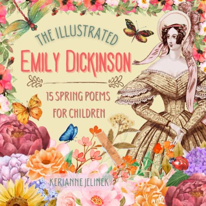 The Illustrated Emily Dickinson: 15 Spring Poems for Children - Spring Poetry for Kids (Children's Poetry Collection)