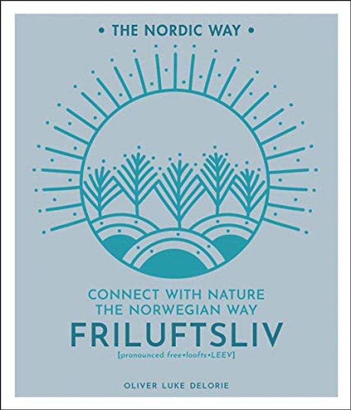 Friluftsliv: Connect With Nature the Norwegian Way (The Nordic Way)