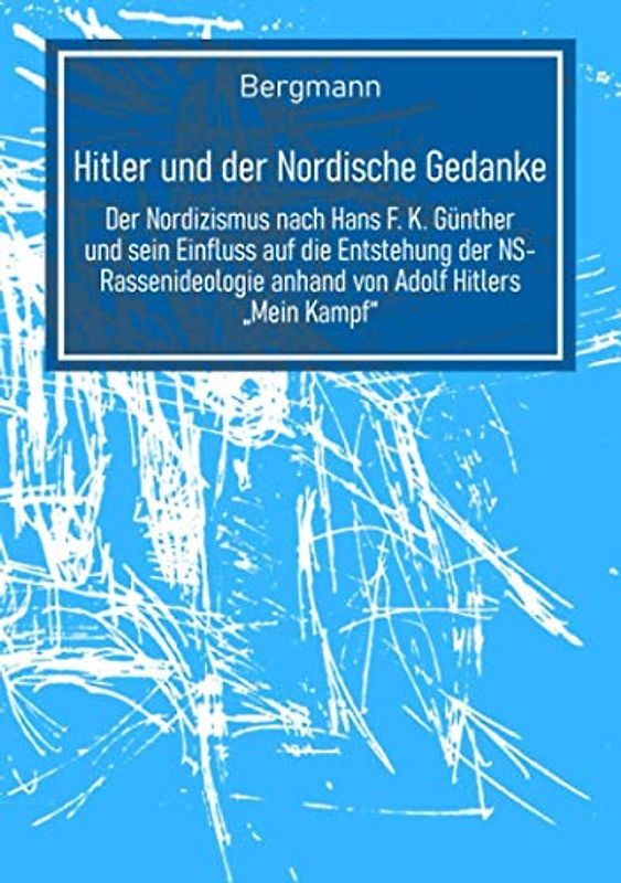 Hitler und der Nordische Gedanke: Der Nordizismus nach Hans F. K. Günther und sein Einfluss auf die Entstehung der NS-Rassenideologie anhand von Adolf Hitlers „Mein Kampf“