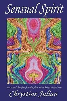 Sensual Spirit...Poetry and Thoughts from the Place Where Body and Soul Meet: Poetry and Thoughts from the Place Where Body and Soul Meet