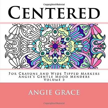 Centered - For Crayons And Wide Tipped Markers: Angie's Gentle Mood Menders - Volume 2 (Angie's Gentle Mood Menders - For Crayons And Wide Tipped Markers)