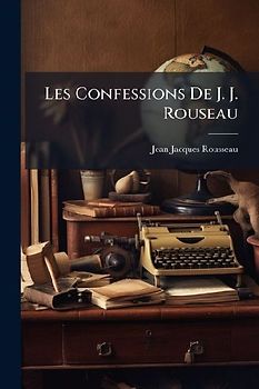 Les Confessions De J. J. Rouseau