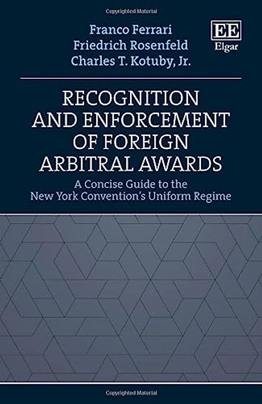 Recognition and Enforcement of Foreign Arbitral Awards: A Concise Guide to the New York Convention's Uniform Regime