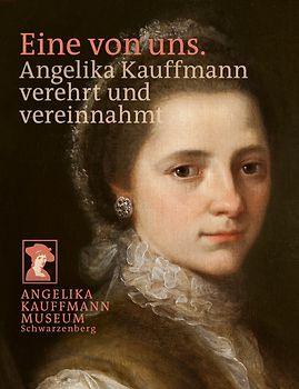 Eine von uns. Angelika Kauffmann verehrt und vereinnahmt