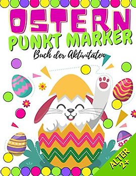 Ostern Punkt Marker Buch der Aktivitäten: Alter 2+ | Aktivitätsbuch für Kinder, Kleinkinder, Vorschule & Kindergarten | Perfekt für Punkt-Marker und Klebe-Punkte | Geschenk für Mädchen und Buben