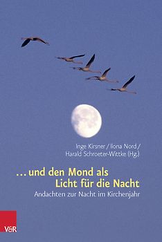 ... und den Mond als Licht für die Nacht. Andachten zur Nacht im Kirchenjahr
