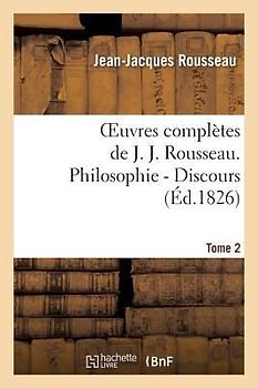 Oeuvres Complètes de J. J. Rousseau. T. 2 Philosophie - Discours T2