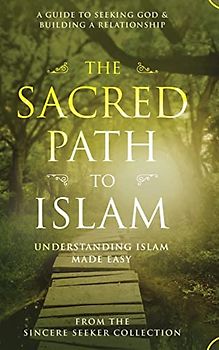 The Sacred Path to Islam: A Guide to Seeking Allah (God) & Building a Relationship (Understanding Islam | Learn Islam | Basic Beliefs of Islam | Islam Beliefs and Practices, Band 1)