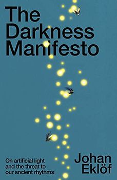 The Darkness Manifesto: How light pollution threatens the ancient rhythms of life
