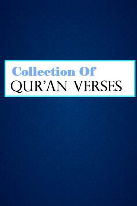 Collection of Qur'an Verses: Reflecting on the Words of Allah A Collection of Quranic Verses for Inspiration and Guidance