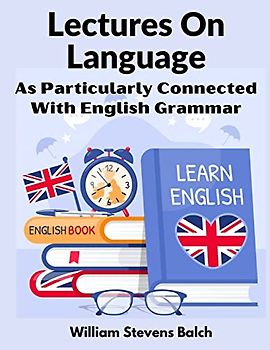 Lectures On Language: As Particularly Connected With English Grammar