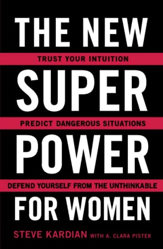 The New Superpower for Women: Trust Your Intuition, Predict Dangerous Situations, and Defend Yourself from the Unthinkable