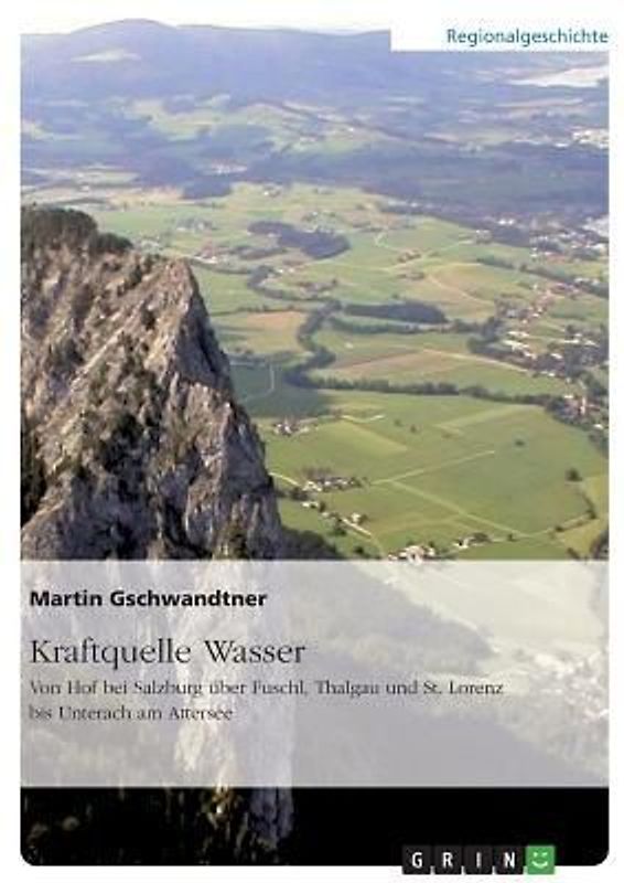 Kraftquelle Wasser. Von Hof bei Salzburg über Fuschl, Thalgau und St. Lorenz bis Unterach am Attersee