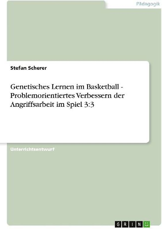 Genetisches Lernen im Basketball - Problemorientiertes Verbessern der Angriffsarbeit im Spiel 3:3