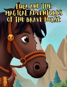 Luca and the Magical Adventures of the Brave Horse: Short Story For kids About horse's, Perseverance & Self-Confidence I A Motivational Book For kids I Gift For kids
