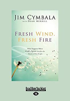 Fresh Wind Fresh Fire: What Happens When Gods Spirit Invades the Hearts of His People