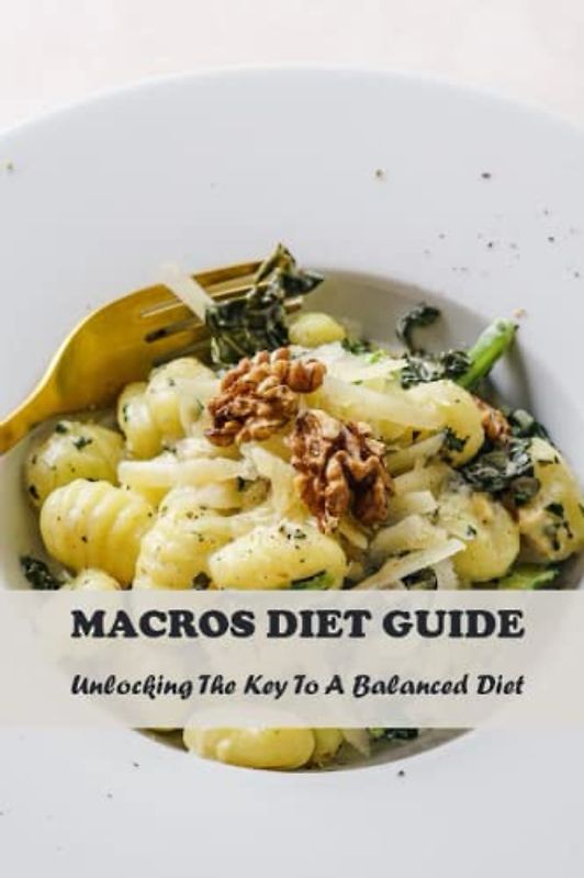Macros Diet Guide: Unlocking The Key To A Balanced Diet