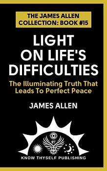 Light on Life's Difficulties: (The James Allen Collection: Book #15)